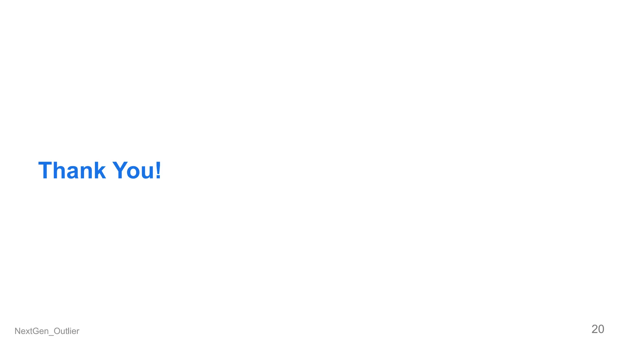 Thank You!
NextGen_Outlier 20
 