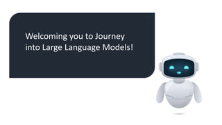 Welcoming you to Journey
into Large Language Models!
 