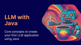 Core concepts to create
your first LLM application
using Java
LLM with
Java
 