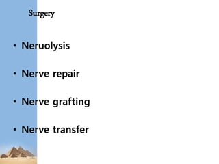 Surgery
• Neruolysis
• Nerve repair
• Nerve grafting
• Nerve transfer
 