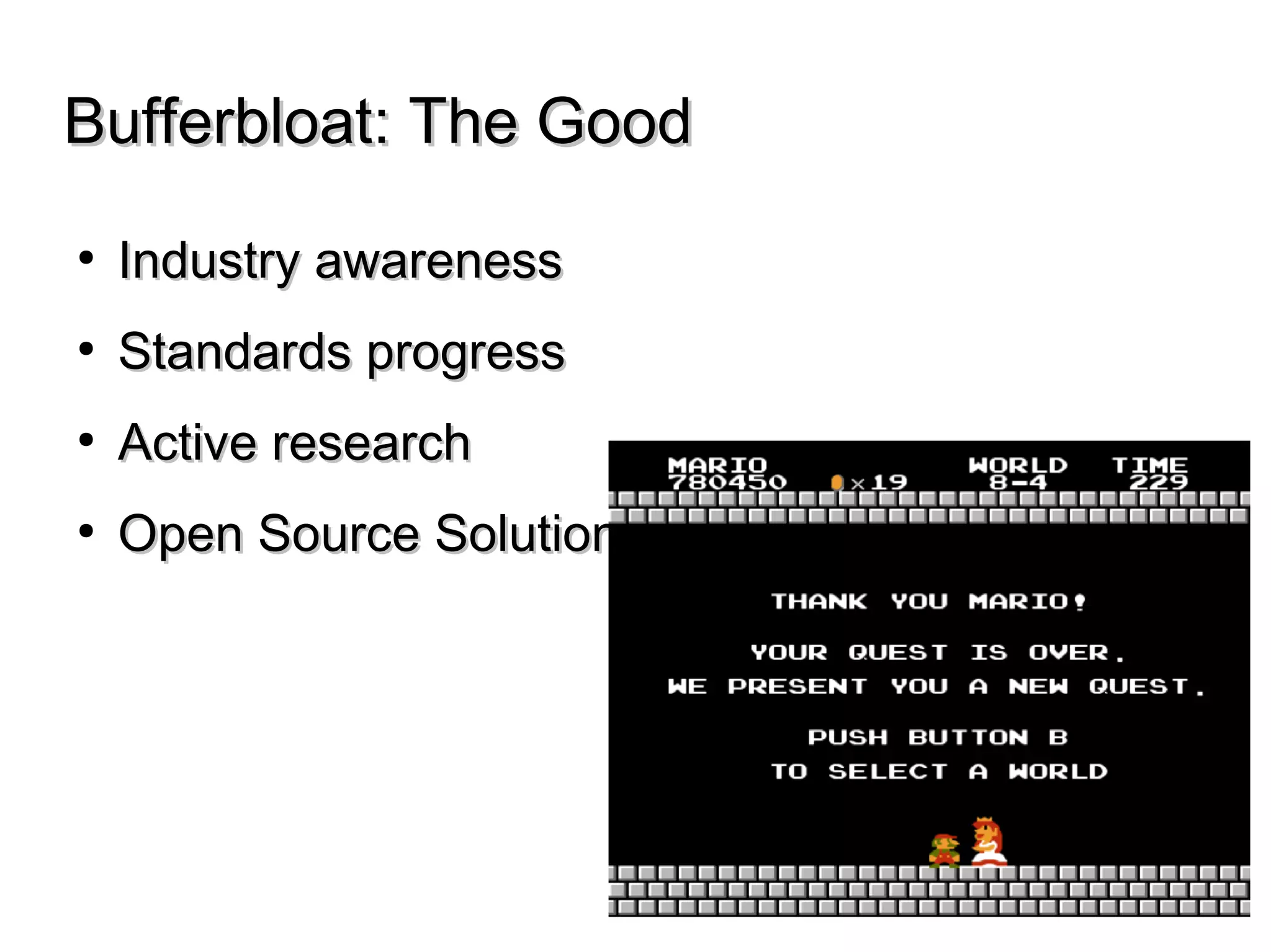 Bufferbloat: The GoodBufferbloat: The Good
● Industry awarenessIndustry awareness
● Standards progressStandards progress
● Active researchActive research
● Open Source SolutionsOpen Source Solutions
 