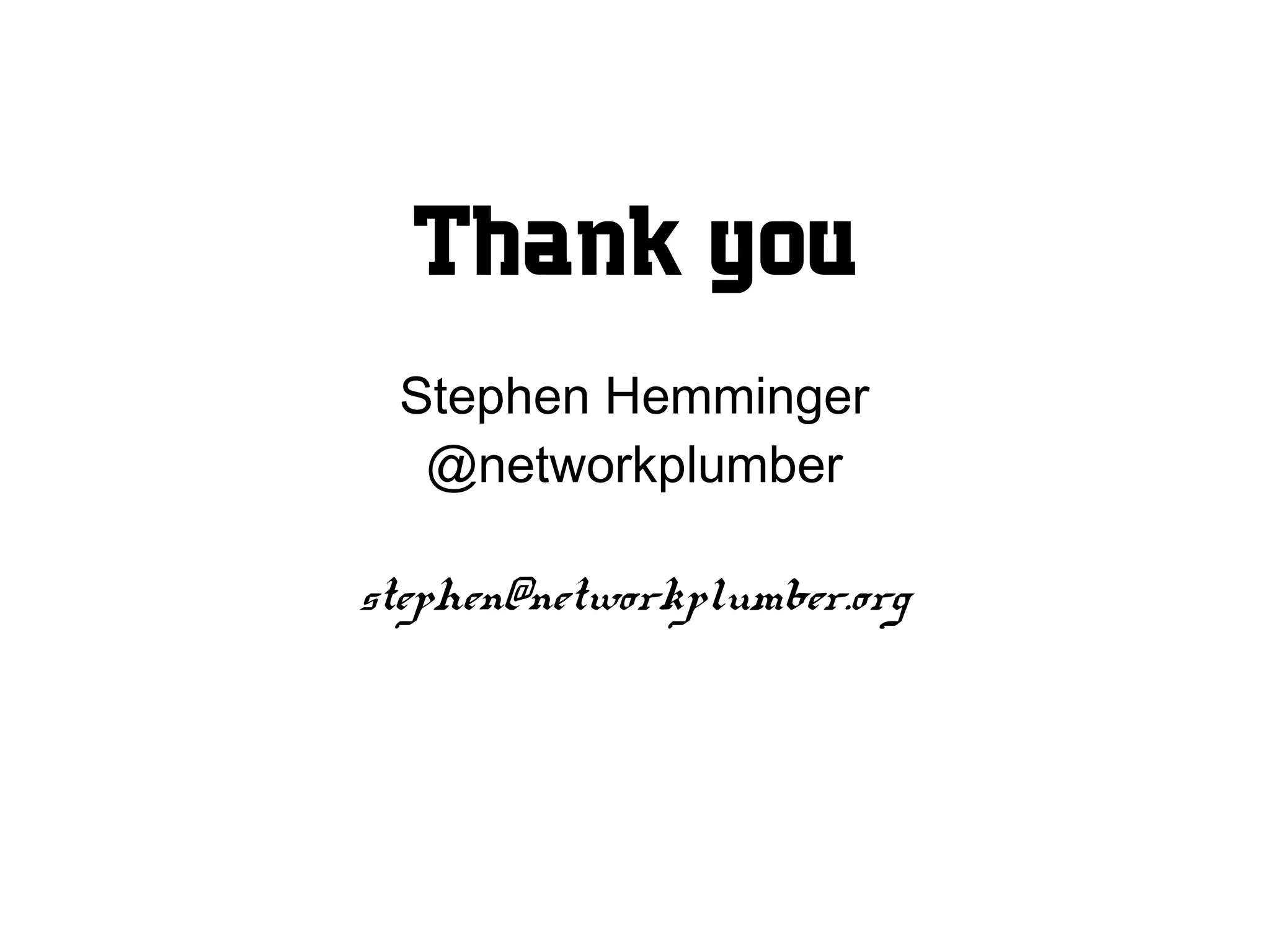 Thank you
Stephen Hemminger
@networkplumber
stephen@networkplumber.org
 