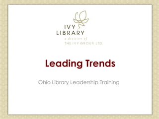 Leading Trends
Ohio Library Leadership Training




               1
 