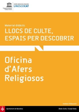 Institut d’Educació
LLOCS DE CULTE,
ESPAIS PER DESCOBRIR
Material didàctic
Drets Civils / Ciutat Vella
 