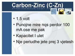 • 1.5 volt
• Punojne mire nqs perdor 100
mA ose me pak
• Kapacitet I ulet
• Nje periudhe jete prej 3 vjetesh
 
