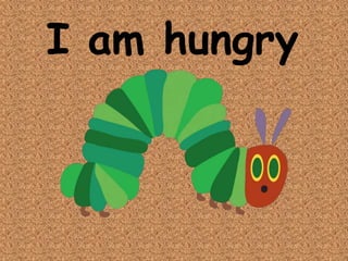 I am hungry
 