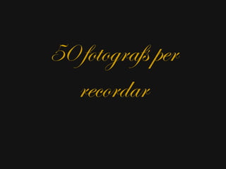 50 fotografs per
  recordar
 