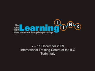 7 – 11 December 2009 International Training Centre of the ILO Turin, Italy 