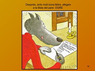 32
Després, amb molt bona lletra, afegeix
a la llista del pare: OGRE
 