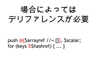 ϤˤäƤ
ǥե󥹤Ҫ
push @{$arrayref //= []}, $scalar;
for (keys %$hashref) { ... }
 