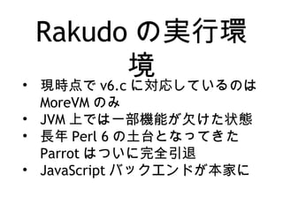 Rakudo ΌgЭh

? Fr v6.c ˌꤷƤΤ
MoreVM Τ
? JVM ϤǤһCܤǷ״B
? L Perl 6 ̨ȤʤäƤ
Parrot ϤĤȫ
? JavaScript ХåɤҤ
 