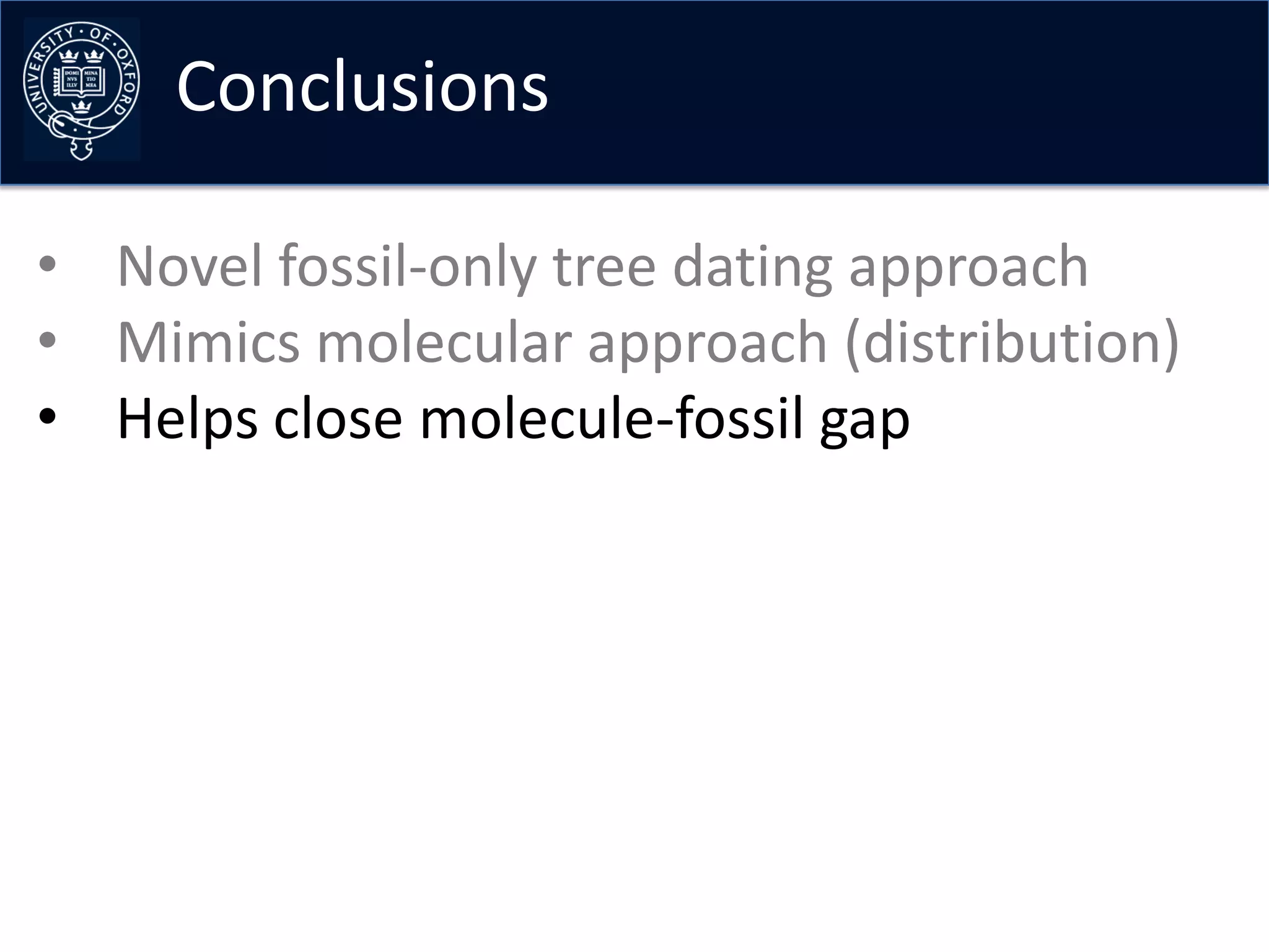 Conclusions

• Novel fossil-only tree dating approach
• Mimics molecular approach (distribution)
• Helps close molecule-fossil gap
 