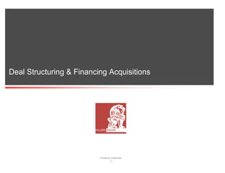 Deal Structuring & Financing Acquisitions




                          Private & Confidential
                                   -1-
 
