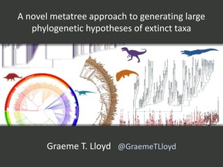 A novel metatree approach to generating large
phylogenetic hypotheses of extinct taxa
Graeme T. Lloyd @GraemeTLloyd
 