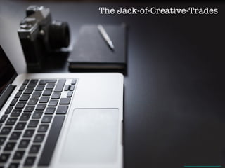 The Jack-of-Creative-Trades
https://pixabay.com/en/macbook-laptop-computer-technology-923975/ 
 