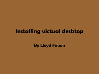 Installing victual desktop
By Lloyd Fagan
 