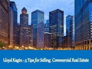 Lloyd Kagin - 5 Tips for Selling Commercial Real Estate
 