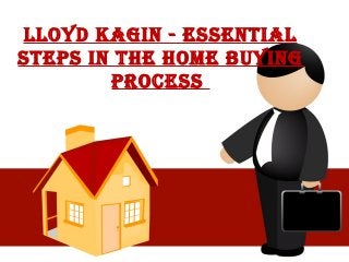 LLoYd Kagin - EssEntiaL
stEps in thE homE buYing
procEss
 