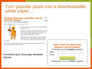 Turn popular posts into a downloadable
 white paper...




Conversion goal: encourage newsletter
signups
 