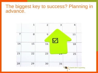 The biggest key to success? Planning in
advance.
 