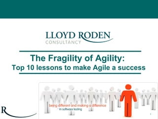 The Fragility of Agility:
Top 10 lessons to make Agile a success
1
 