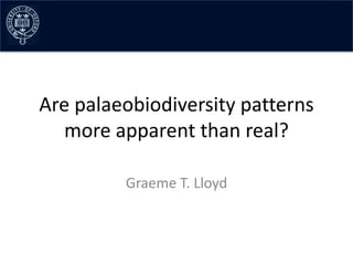Are palaeobiodiversity patterns
   more apparent than real?

         Graeme T. Lloyd
 