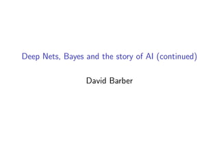 Deep Nets, Bayes and the story of AI (continued)
David Barber
 