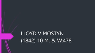 LLOYD V MOSTYN
(1842) 10 M. & W.478
 