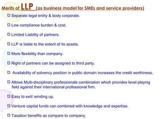 Merits of   LLP (as business model for SMEs and service providers)
  Ώ Separate legal entity & body corporate.

  Ώ Low co...