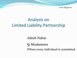 www. llp.gov.in Analysis onLimited Liability Partnership AdeshNahar 9 Musketeers   Where every individual is committed 