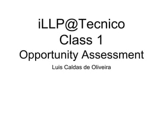 LLP@Tecnico
Class 1
Opportunity Assessment
Luis Caldas de Oliveira
 