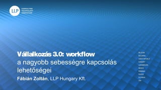 Vállalkozás3.0: workflow
a nagyobb sebességre kapcsolás
lehetőségei
Fábián Zoltán, LLP Hungary Kft.
 