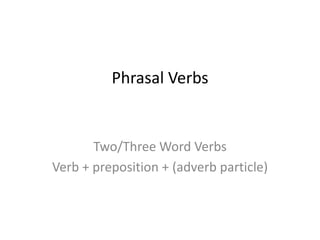 Phrasal Verbs


       Two/Three Word Verbs
Verb + preposition + (adverb particle)
 