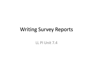 Writing Survey Reports

      LL PI Unit 7.4
 