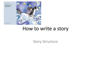 How to write a story

    Story Structure
 