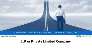 YOUR ONLINE COMPANION FOR COMPANY, TAX AND LEGAL MATTERS.
WWW.LEGALRAASTA.COM
LLP or Private Limited Company
 