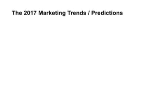 The 2017 Marketing Trends / Predictions
• Twitter Fatigue Will Worsen
 