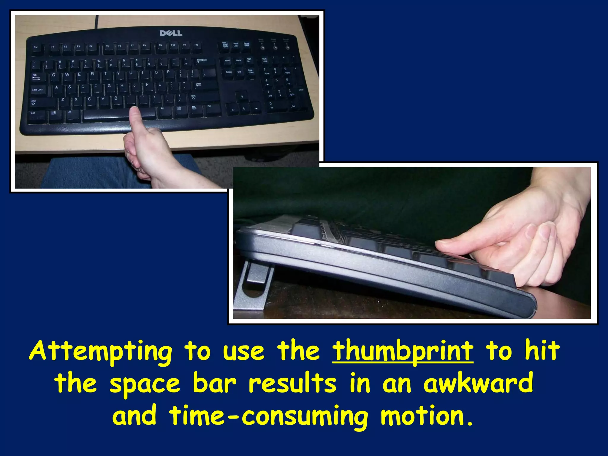 Attempting to use the  thumbprint  to hit the space bar results in an awkward and time-consuming motion. 
