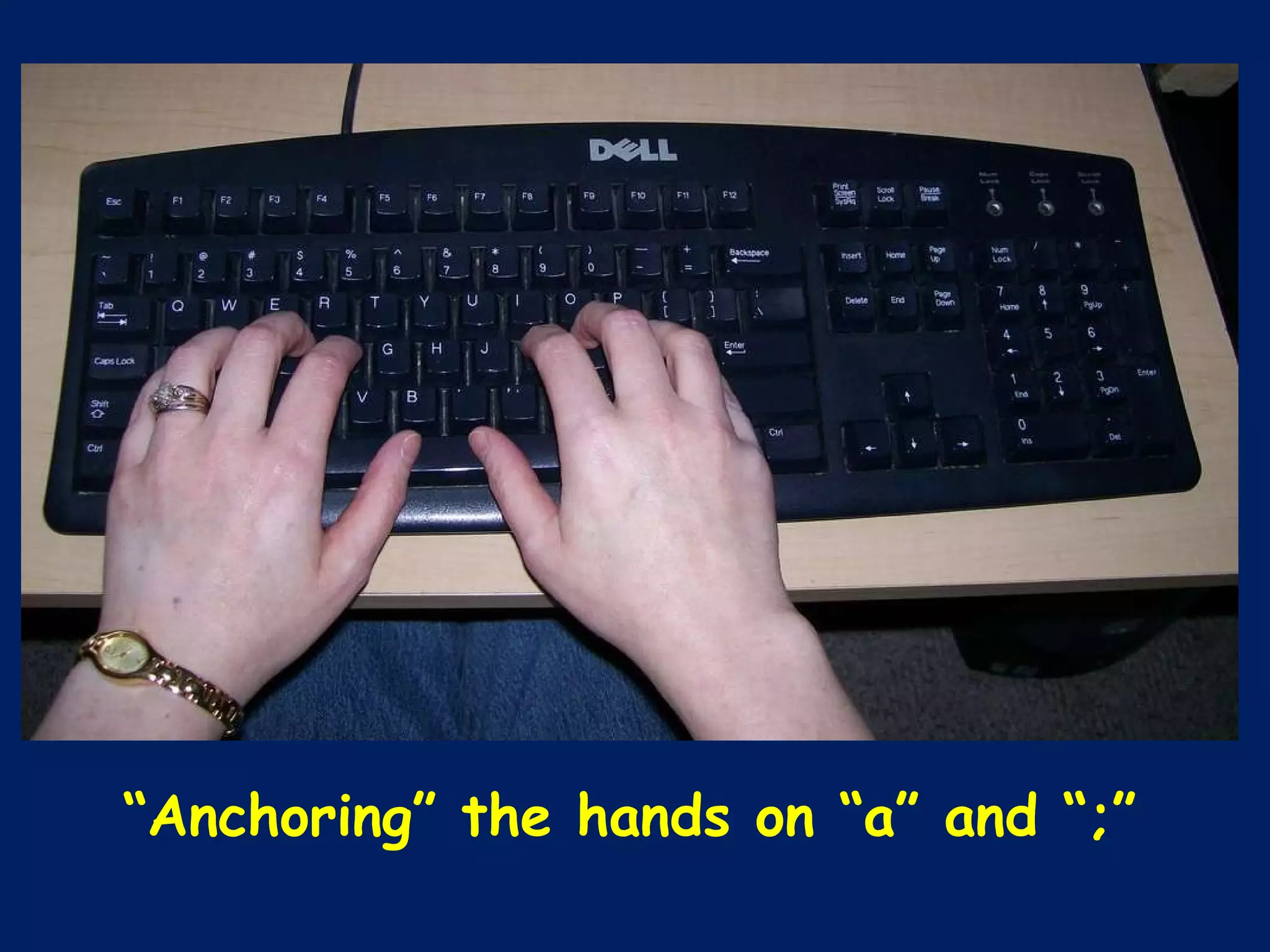 “ Anchoring” the hands on “a” and “;” 