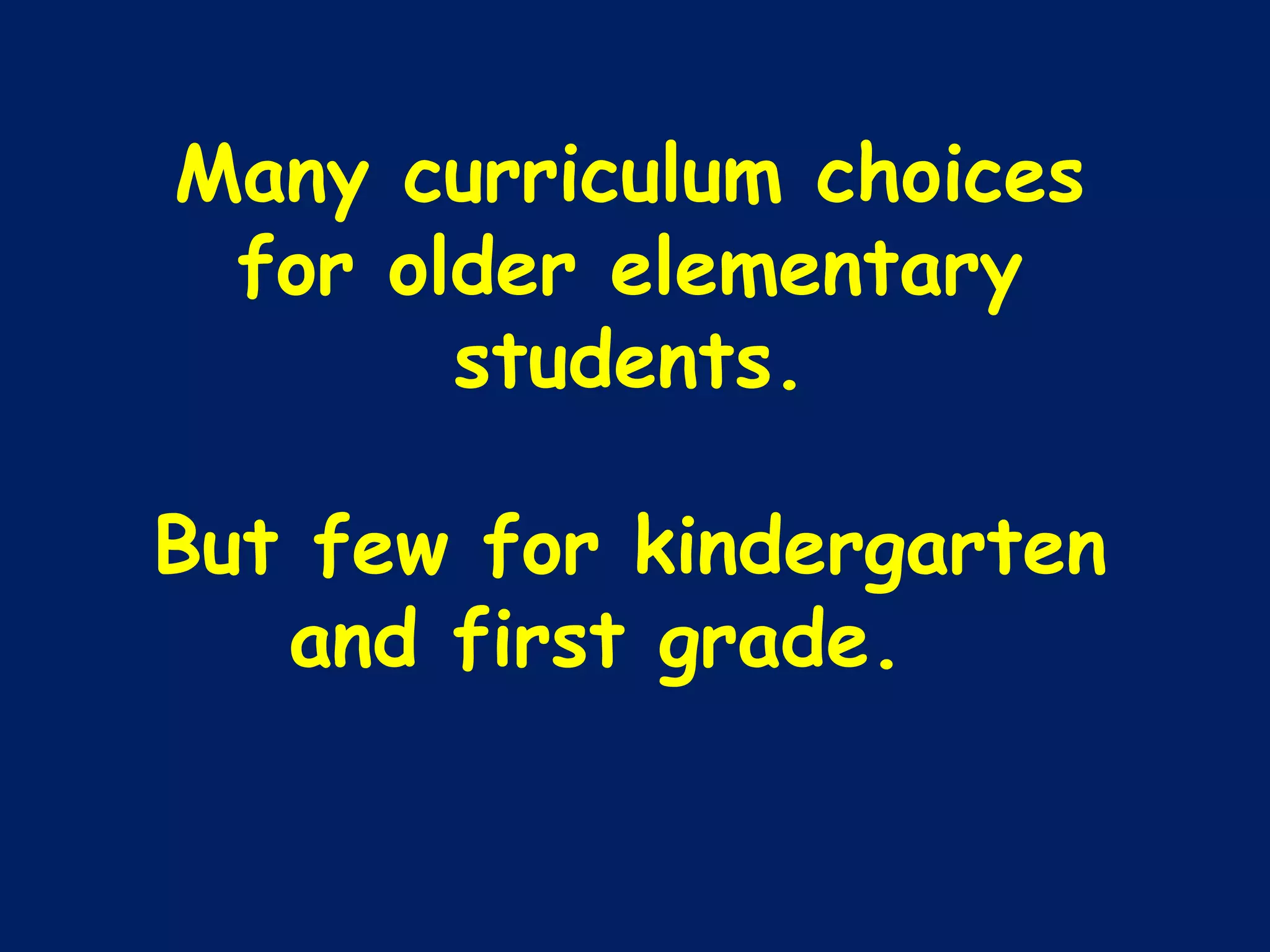 Many curriculum choices for older elementary students. But few for kindergarten and first grade.  