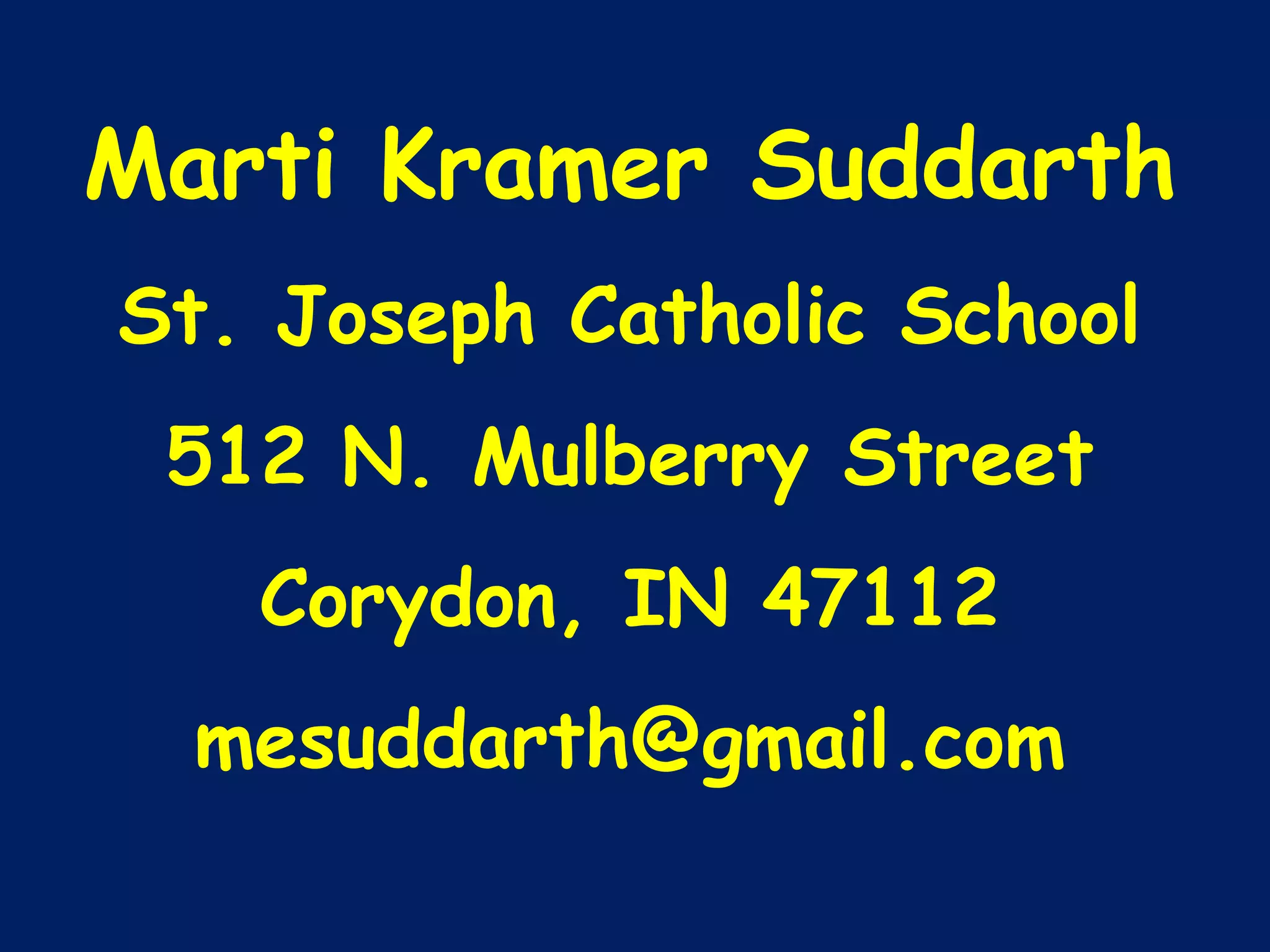 Marti Kramer Suddarth St. Joseph Catholic School 512 N. Mulberry Street Corydon, IN 47112 [email_address] 