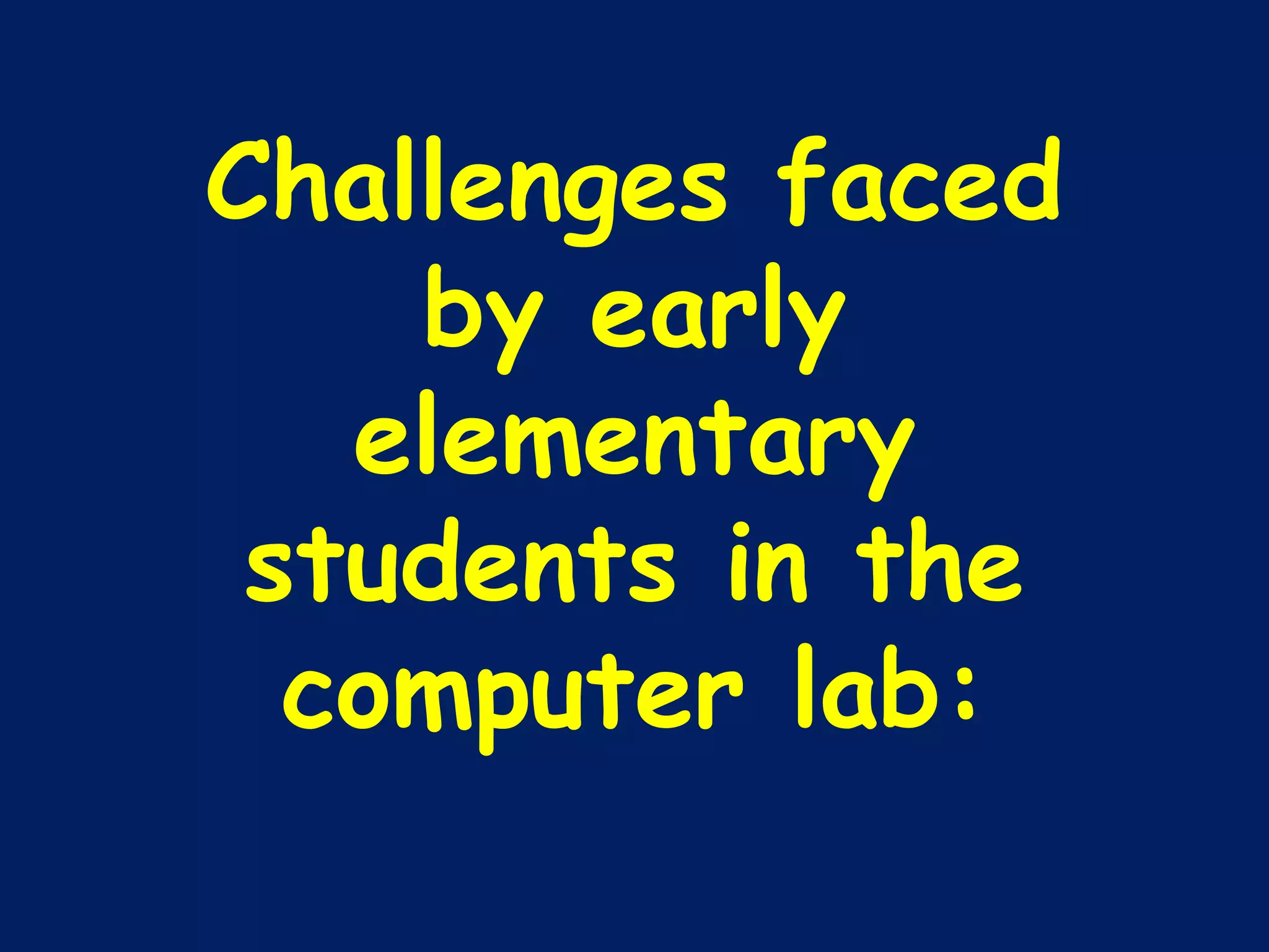 Challenges faced by early elementary students in the computer lab: 