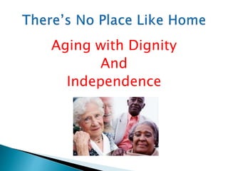 Aging with Dignity
And
Independence
 