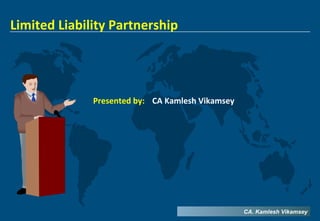 Limited Liability Partnership




              Presented by: CA Kamlesh Vikamsey




                                                  CA. Kamlesh Vikamsey
 