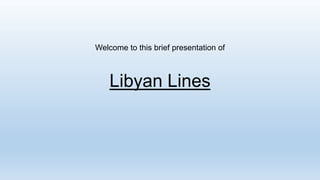 Welcome to this brief presentation of

Libyan Lines

 