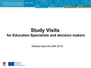 Study Visits
for Education Specialists and decision makers
Webinar April the 25th 2013
 