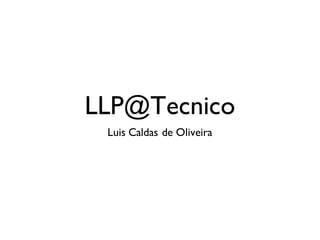 LLP@Tecnico
Luis Caldas de Oliveira
 