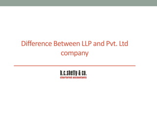 Difference Between LLP and Pvt. Ltd
company
_________________________________

 