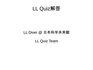 LL Quiz解答 
LL Diver @ 日本科学未来館 
LL Quiz Team 
 