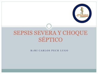 R 1 M I C A R L O S P E C H L U G O
SEPSIS SEVERA Y CHOQUE
SÉPTICO
 